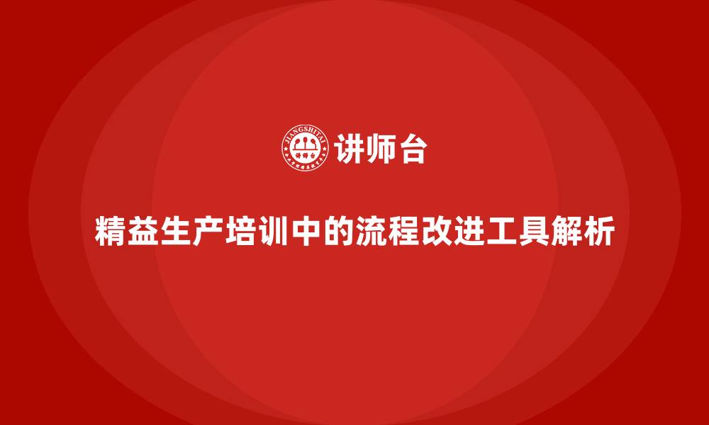 文章精益生产培训中的流程改进工具解析的缩略图