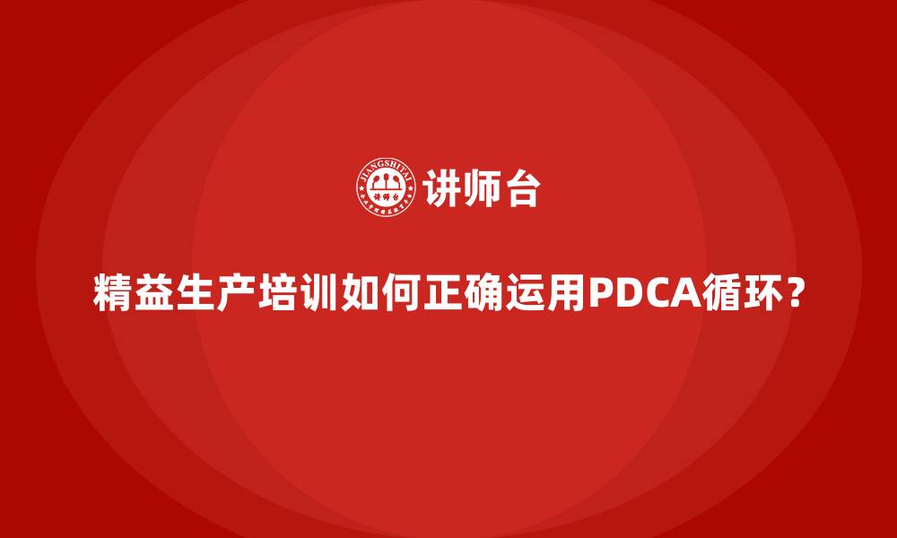 文章精益生产培训如何正确运用PDCA循环？的缩略图
