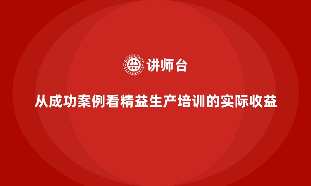 从成功案例看精益生产培训的实际收益