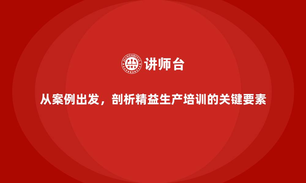 文章从案例出发，剖析精益生产培训的关键要素的缩略图