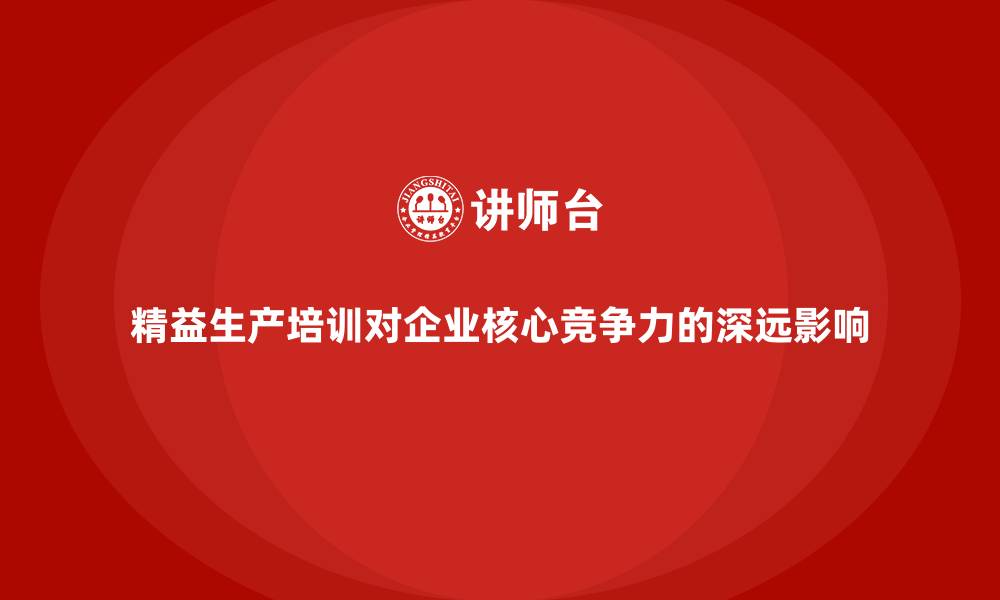 文章精益生产培训对企业核心竞争力的深远影响的缩略图