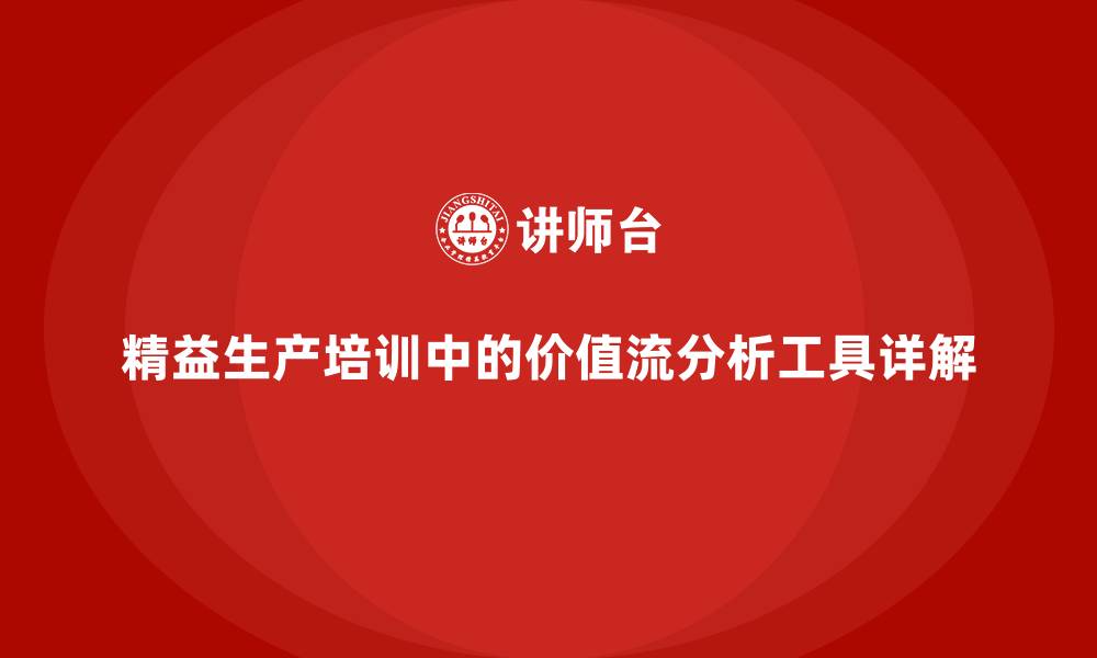 文章精益生产培训中的价值流分析工具详解的缩略图