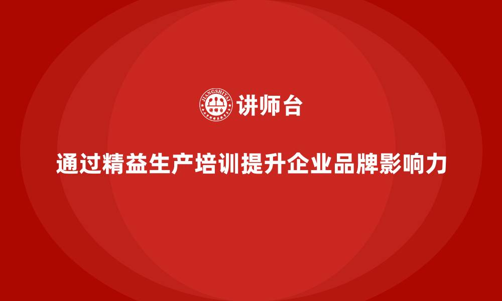文章通过精益生产培训提升企业品牌影响力的缩略图
