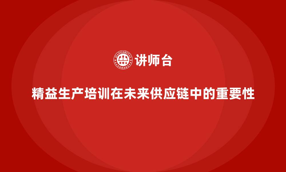 精益生产培训在未来供应链中的重要性