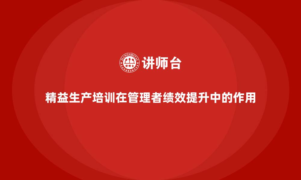 精益生产培训在管理者绩效提升中的作用