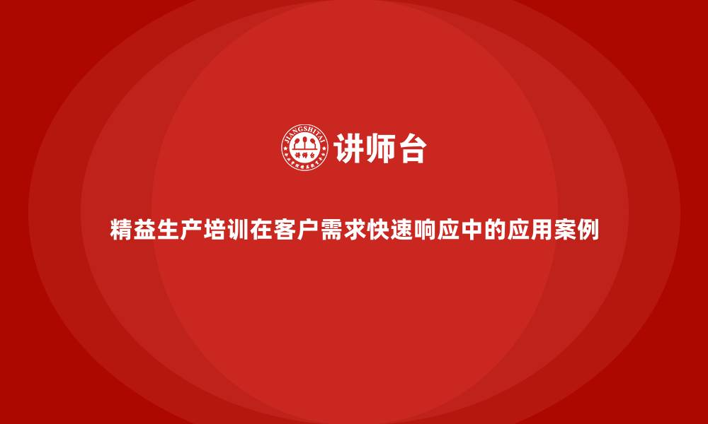 文章精益生产培训在客户需求快速响应中的应用案例的缩略图