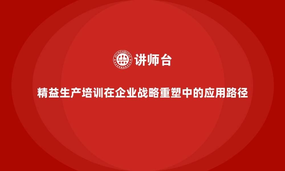 文章精益生产培训在企业战略重塑中的应用路径的缩略图