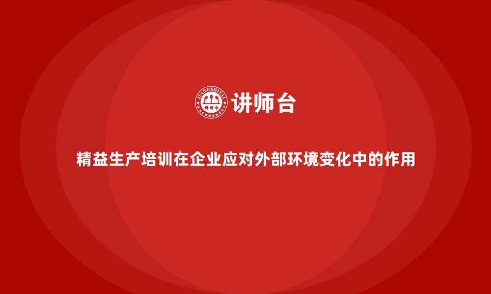 文章精益生产培训在企业应对外部环境变化中的作用的缩略图