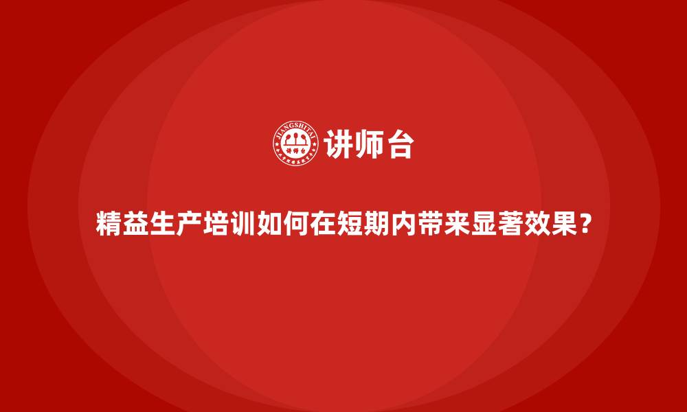 文章精益生产培训如何在短期内带来显著效果？的缩略图