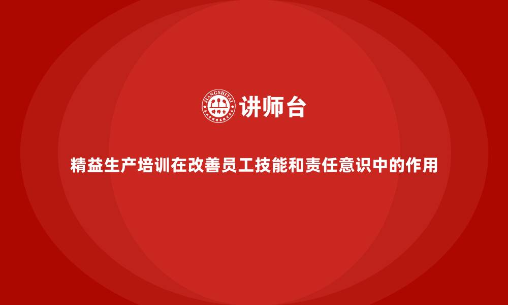 文章精益生产培训在改善员工技能和责任意识中的作用的缩略图