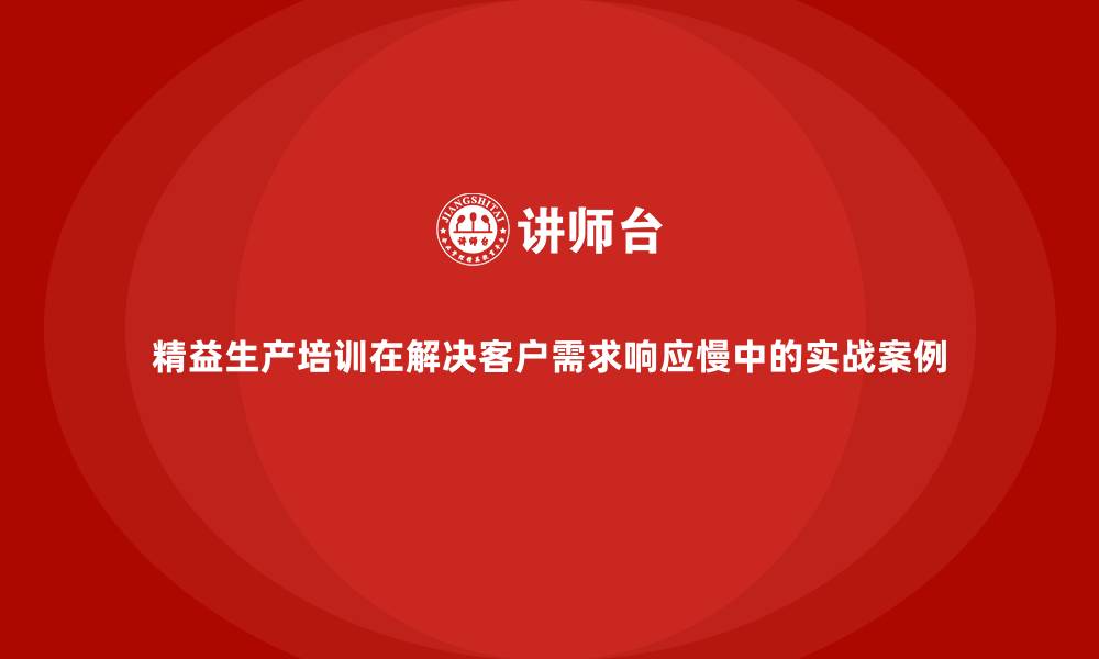 文章精益生产培训在解决客户需求响应慢中的实战案例的缩略图