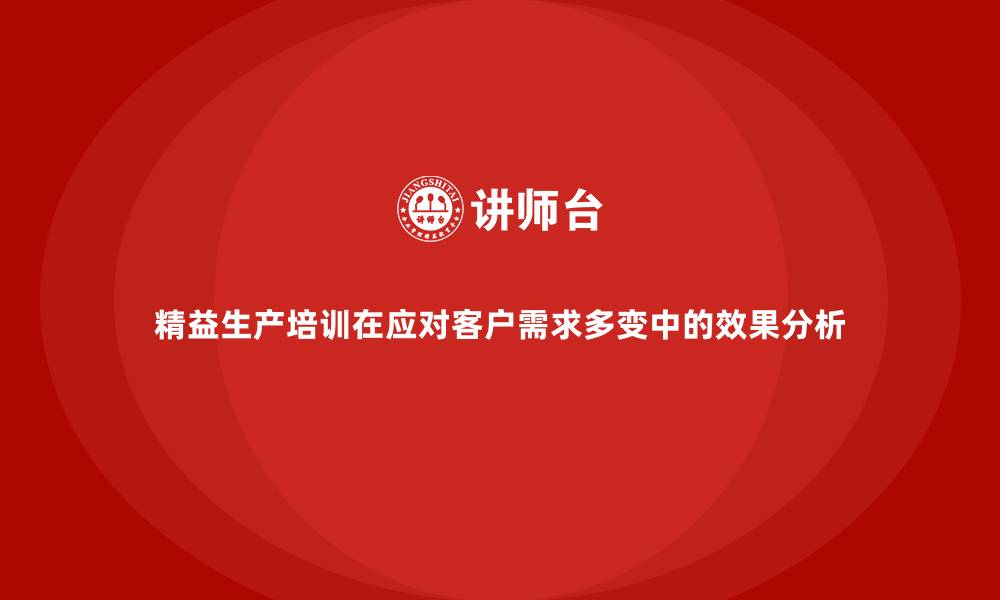 文章精益生产培训在应对客户需求多变中的效果分析的缩略图
