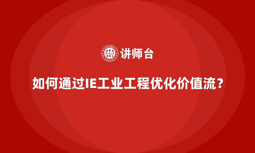 文章如何通过IE工业工程优化价值流？的缩略图