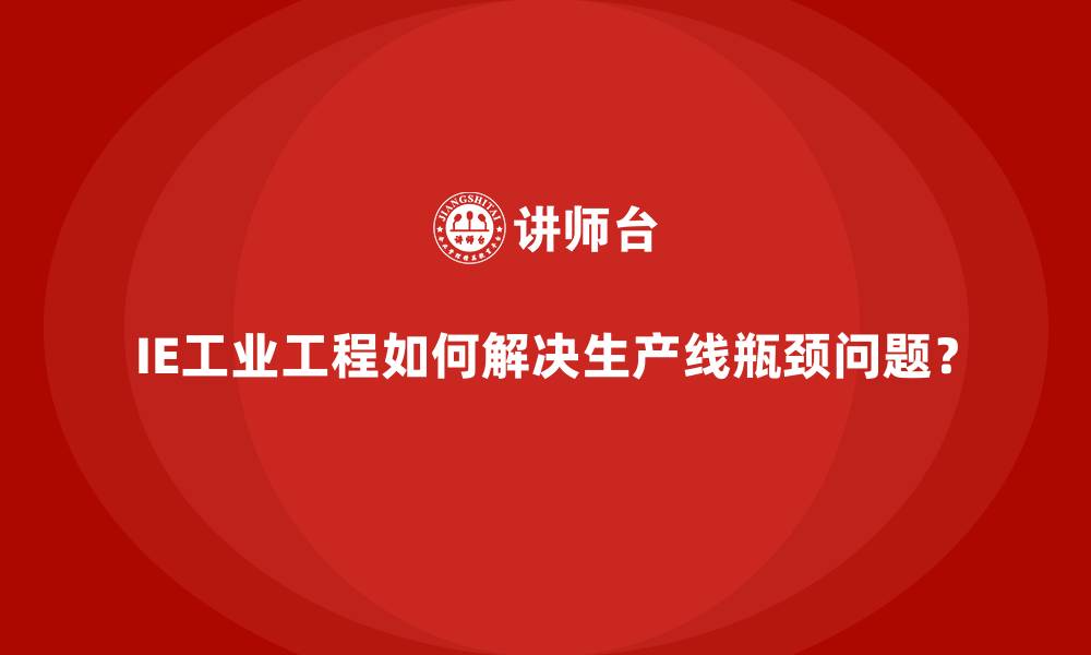 文章IE工业工程如何解决生产线瓶颈问题？的缩略图