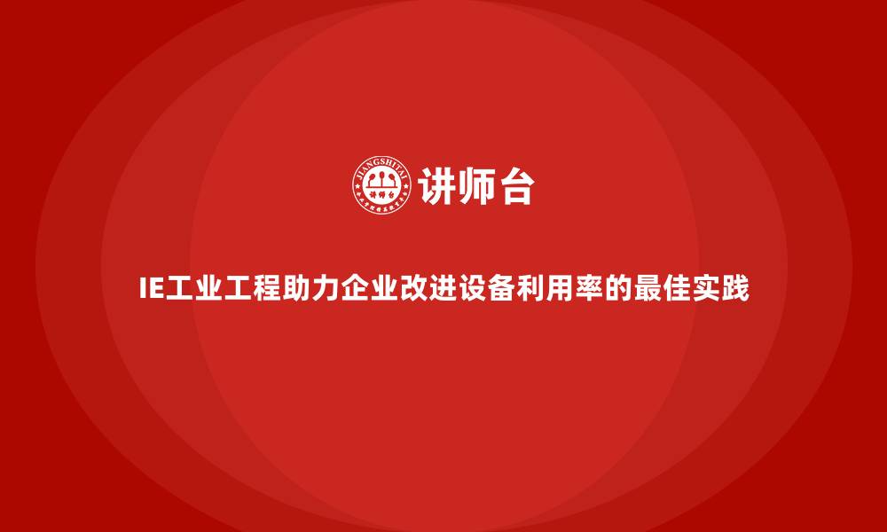 文章IE工业工程助力企业改进设备利用率的最佳实践的缩略图