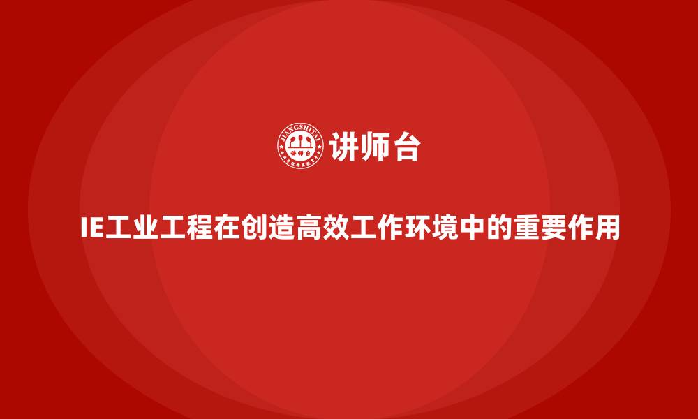 文章IE工业工程在创造高效工作环境中的重要作用的缩略图