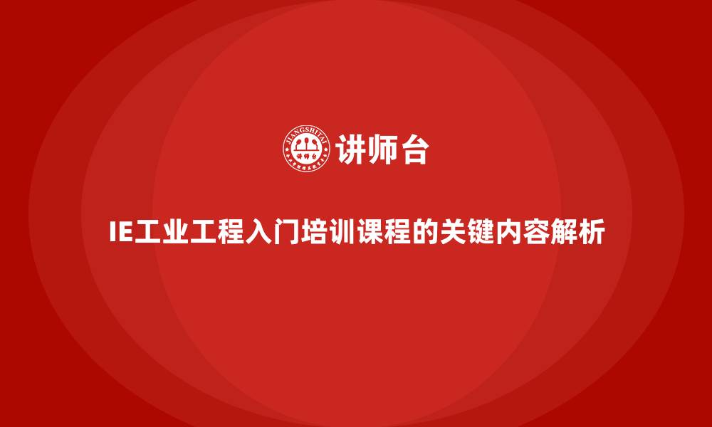 IE工业工程入门培训课程的关键内容解析