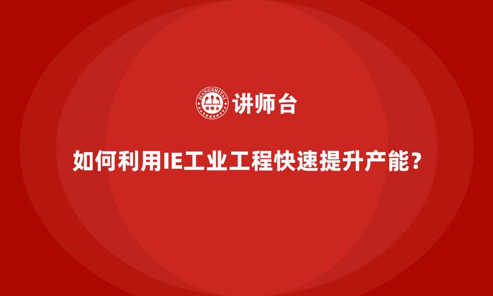 文章如何利用IE工业工程快速提升产能？的缩略图
