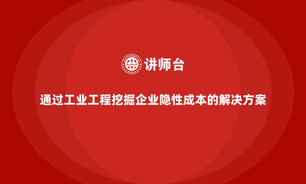 文章通过工业工程挖掘企业隐性成本的解决方案的缩略图