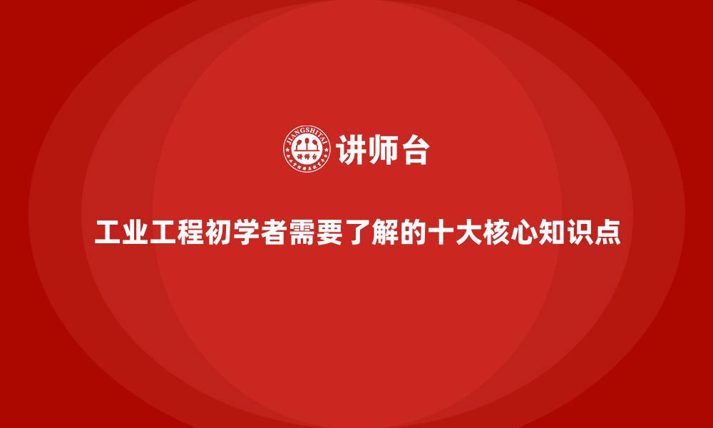 文章工业工程初学者需要了解的十大核心知识点的缩略图