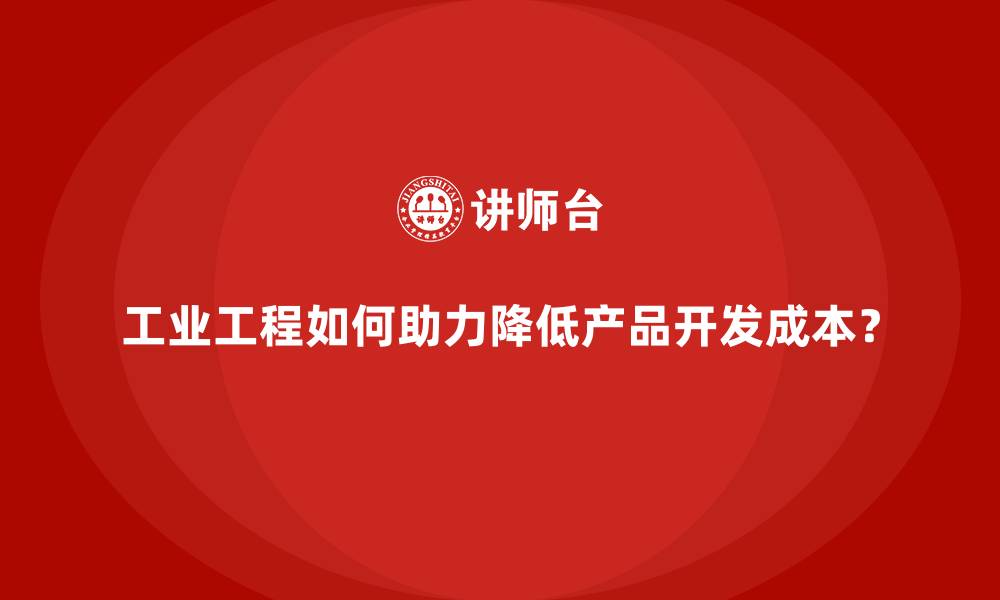 文章工业工程如何助力降低产品开发成本？的缩略图