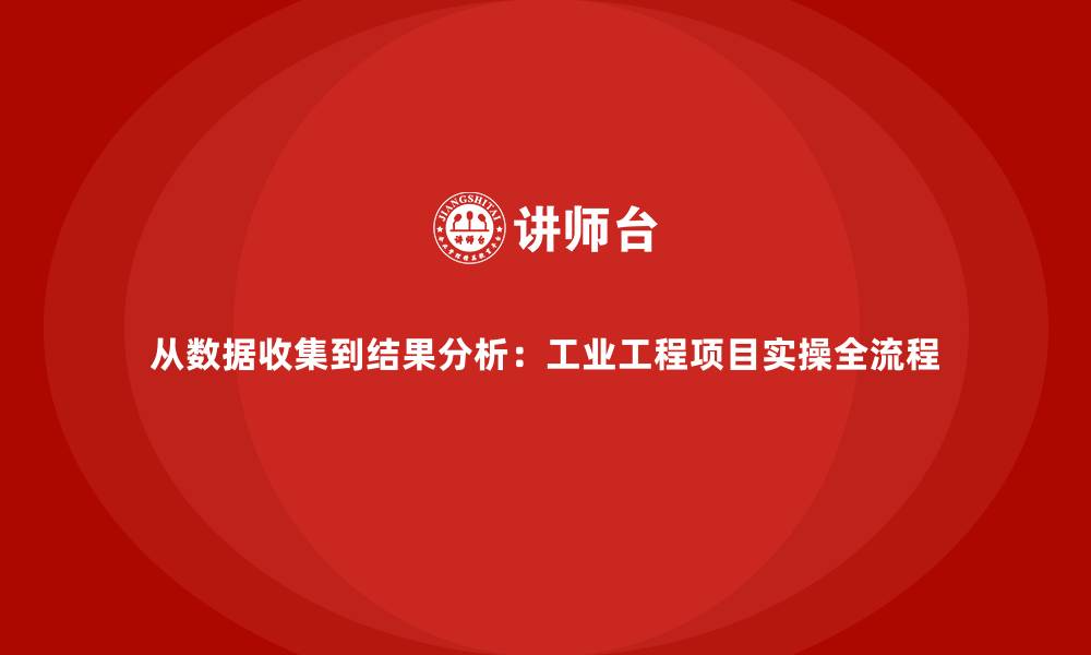 文章从数据收集到结果分析：工业工程项目实操全流程的缩略图
