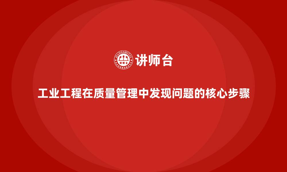 文章工业工程在质量管理中发现问题的核心步骤的缩略图