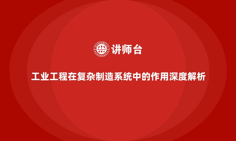 工业工程在复杂制造系统中的作用深度解析