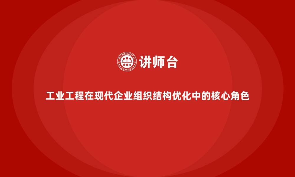 工业工程在现代企业组织结构优化中的核心角色