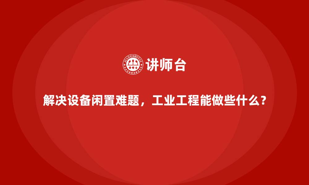 文章解决设备闲置难题，工业工程能做些什么？的缩略图