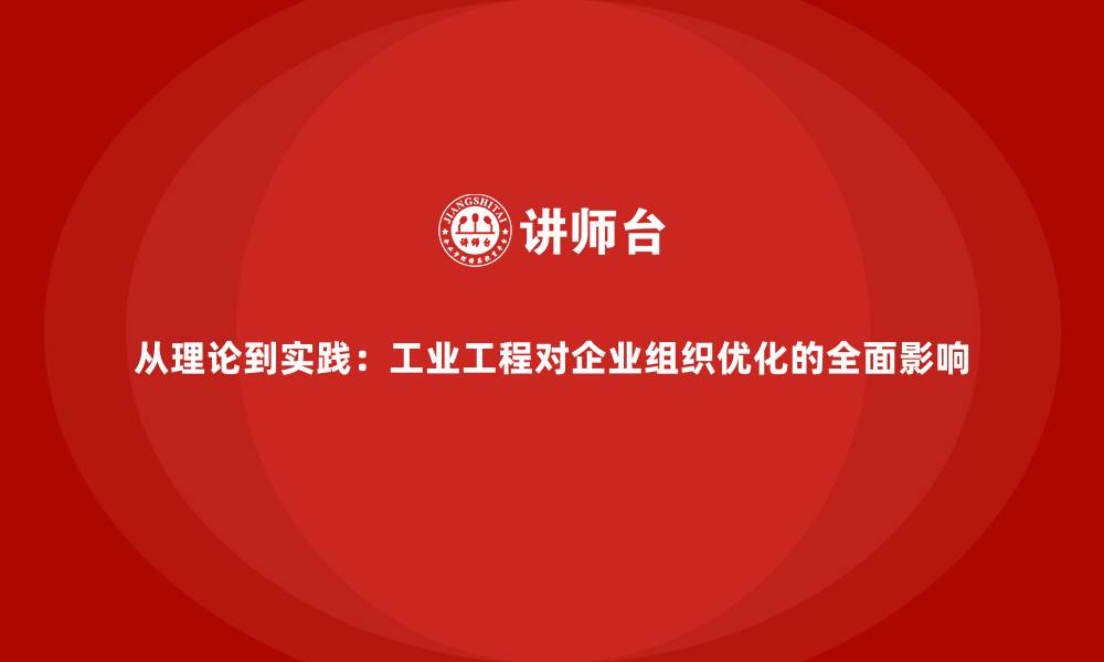 从理论到实践：工业工程对企业组织优化的全面影响