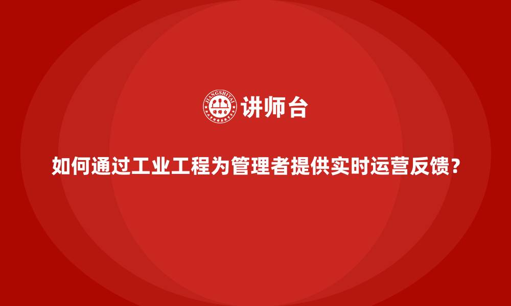 文章如何通过工业工程为管理者提供实时运营反馈？的缩略图