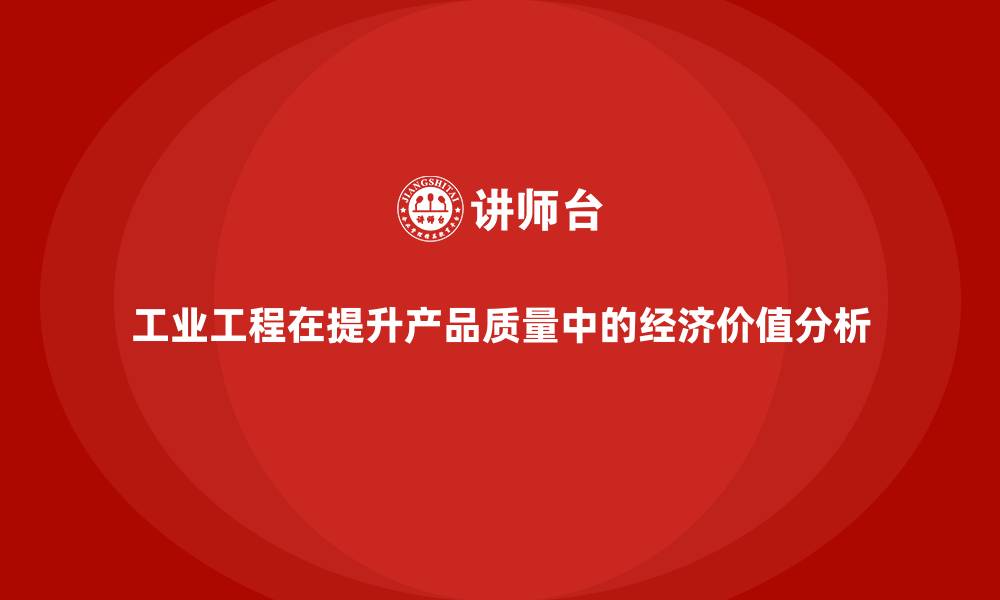 文章工业工程在提升产品质量中的经济价值分析的缩略图