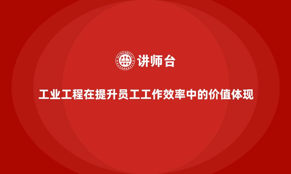 文章工业工程在提升员工工作效率中的价值体现的缩略图