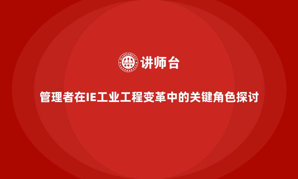 文章管理者在IE工业工程变革中的关键角色探讨的缩略图