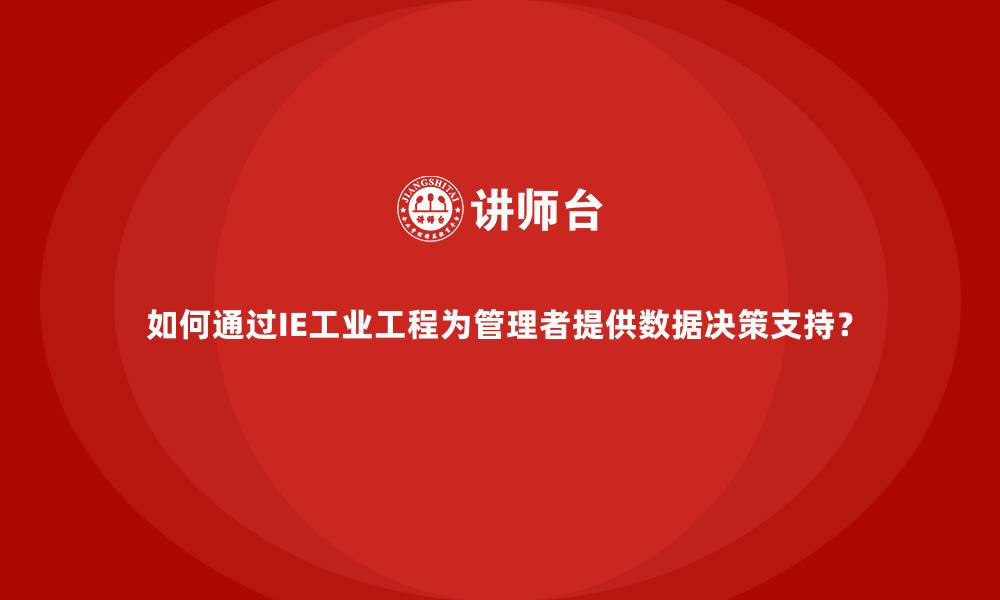 文章如何通过IE工业工程为管理者提供数据决策支持？的缩略图