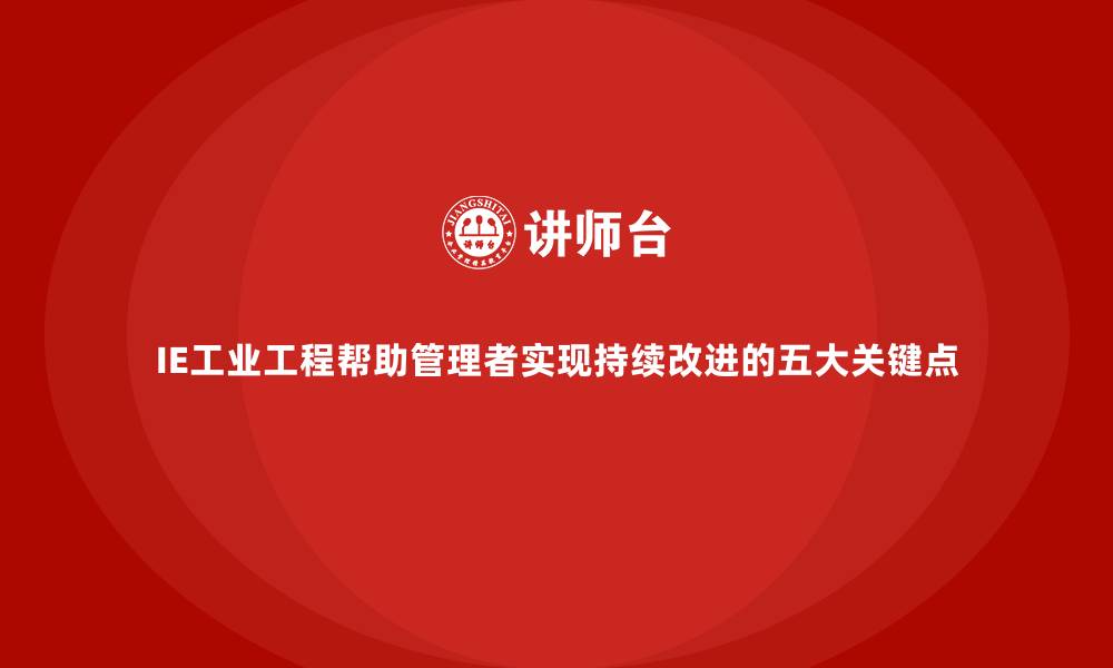文章IE工业工程帮助管理者实现持续改进的五大关键点的缩略图
