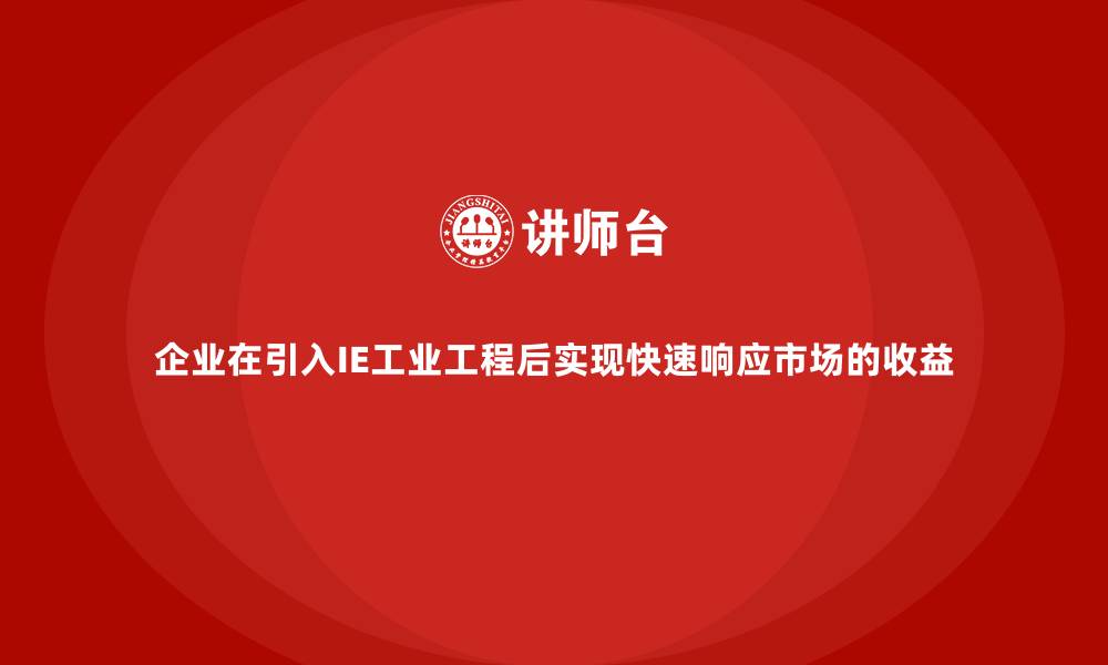 文章企业在引入IE工业工程后实现快速响应市场的收益的缩略图