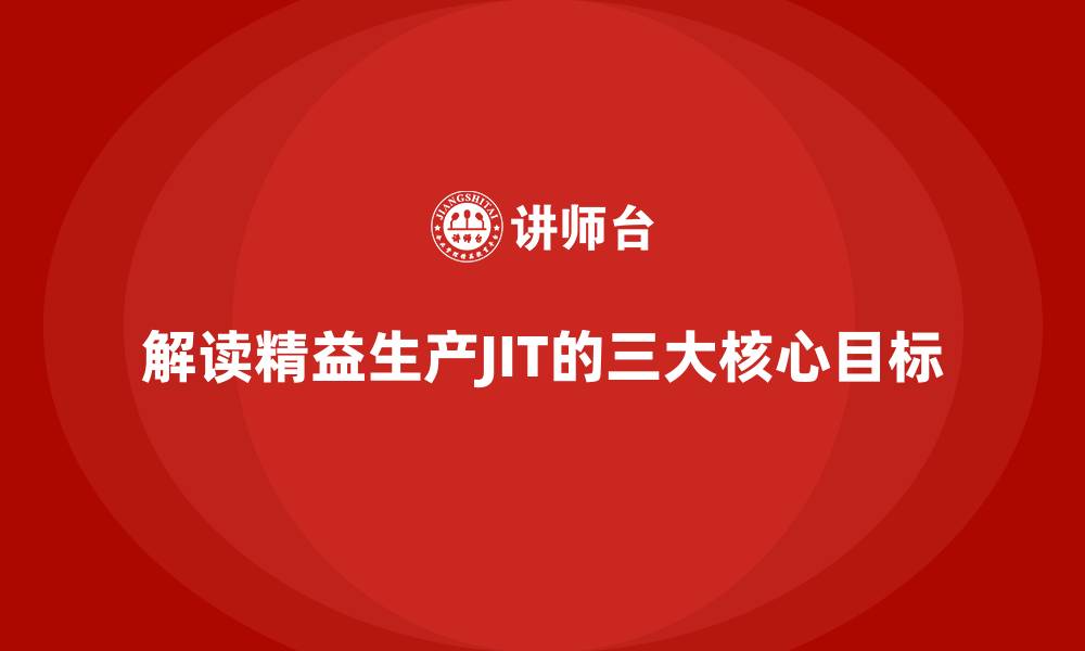 文章解读精益生产JIT的三大核心目标的缩略图