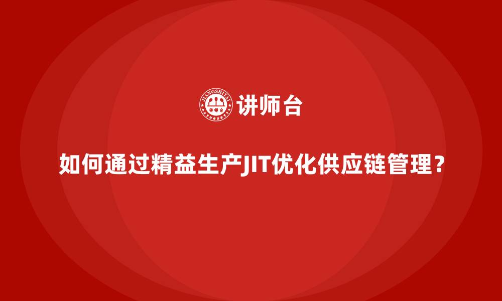文章如何通过精益生产JIT优化供应链管理？的缩略图