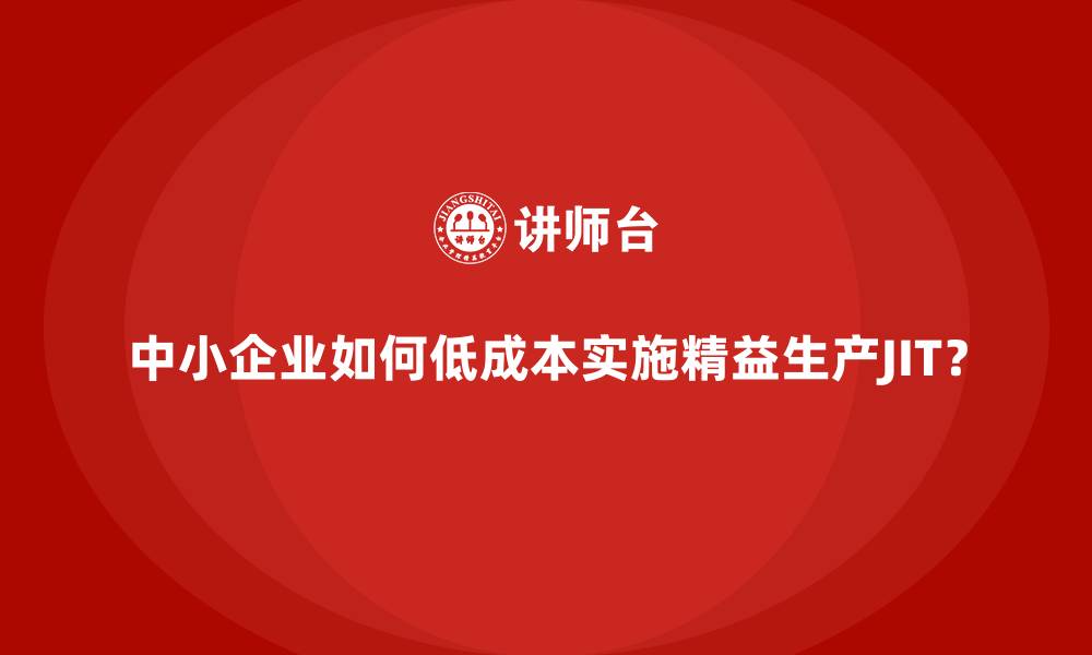 文章中小企业如何低成本实施精益生产JIT？的缩略图