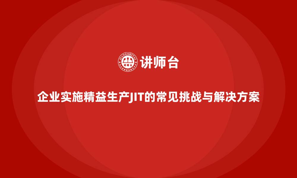 文章企业实施精益生产JIT的常见挑战与解决方案的缩略图