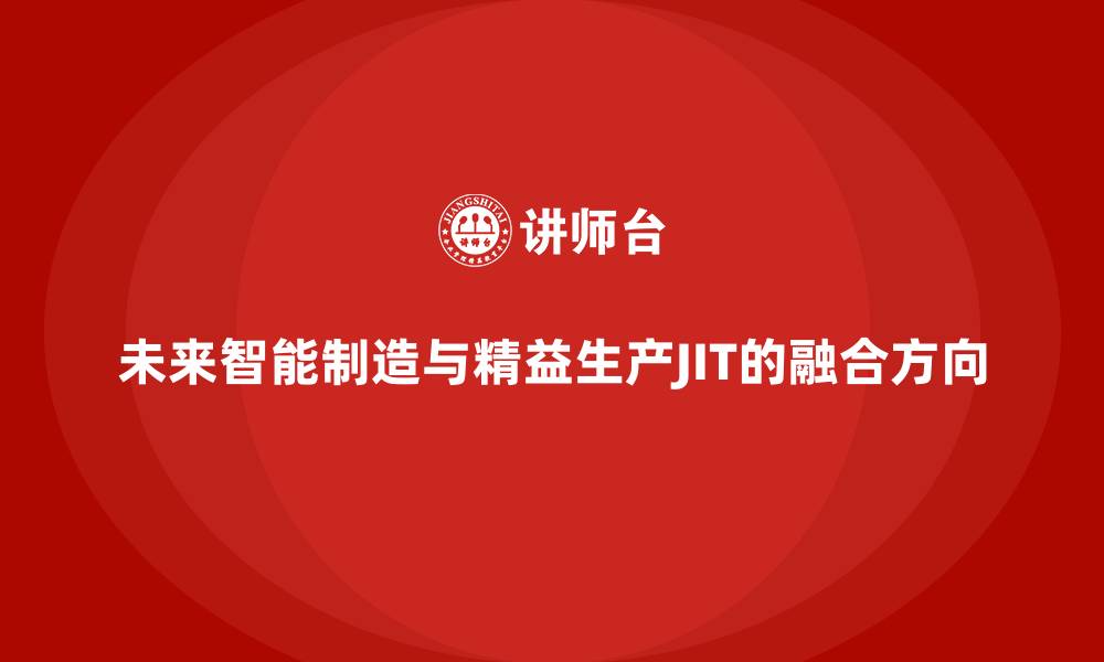 文章未来智能制造与精益生产JIT的融合方向的缩略图