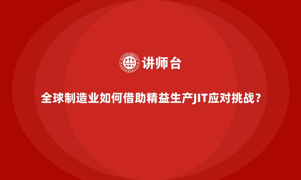 文章全球制造业如何借助精益生产JIT应对挑战？的缩略图