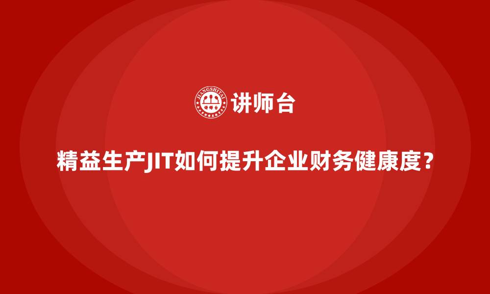 文章精益生产JIT如何提升企业财务健康度？的缩略图
