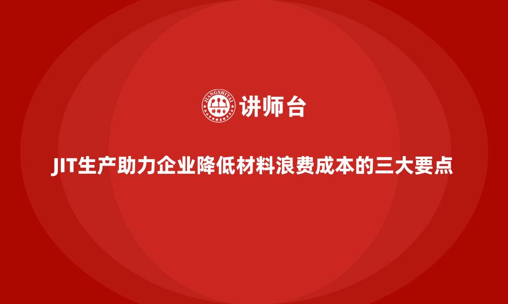 文章JIT生产助力企业降低材料浪费成本的三大要点的缩略图