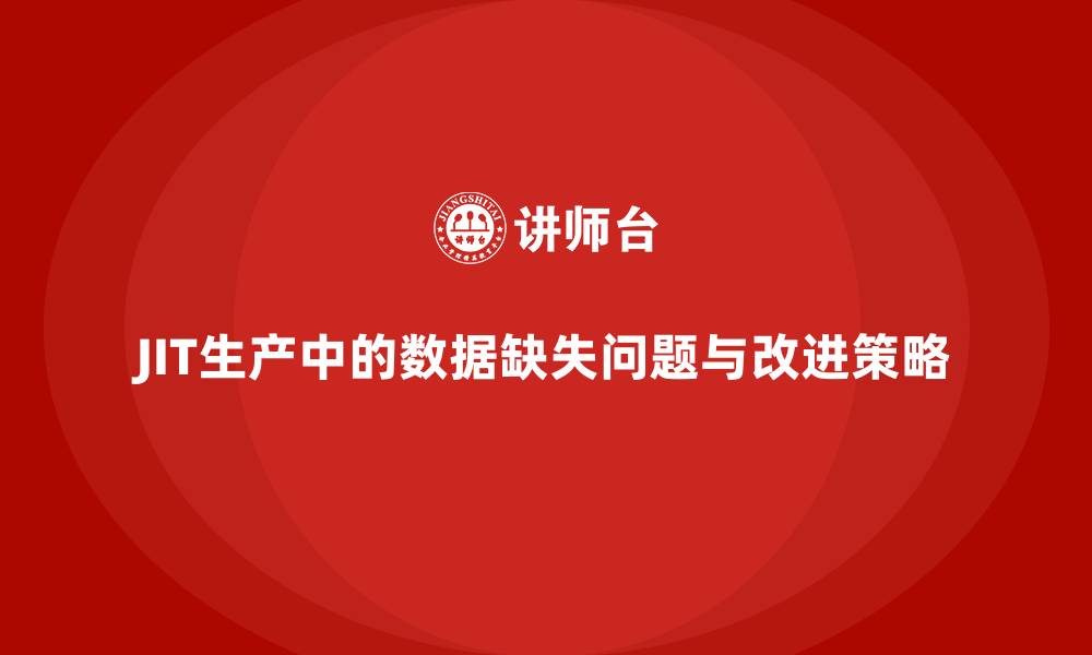 文章JIT生产中的数据缺失问题与改进策略的缩略图