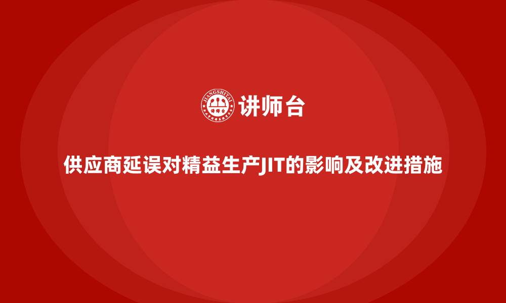文章供应商延误对精益生产JIT的影响及改进措施的缩略图