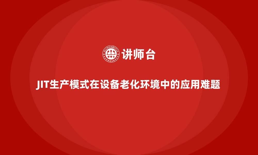 文章JIT生产模式在设备老化环境中的应用难题的缩略图