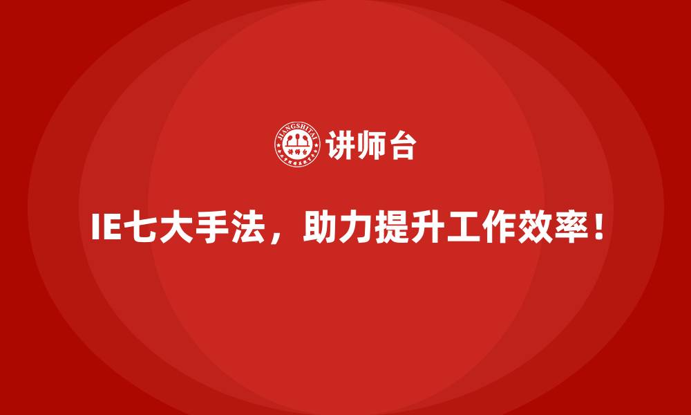 IE七大手法，助力提升工作效率！
